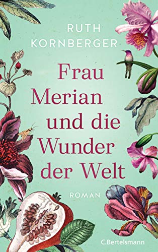 Frau Merian und die Wunder der Welt: Roman